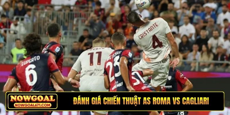 Đánh giá chiến thuật AS Roma vs Cagliari